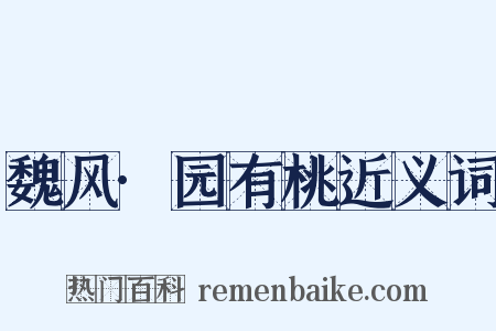 魏风·园有桃近义词是什么意思的图片